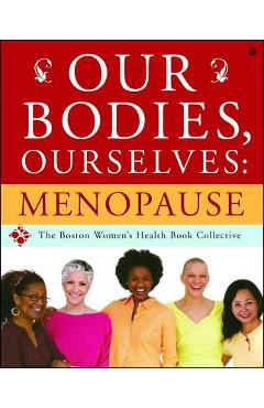 Our Bodies, Ourselves: Menopause - Boston Women\'s Health Book Collective