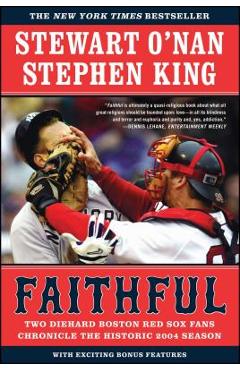 Faithful: Two Diehard Boston Red Sox Fans Chronicle the Historic 2004 Season - Stewart O'nan