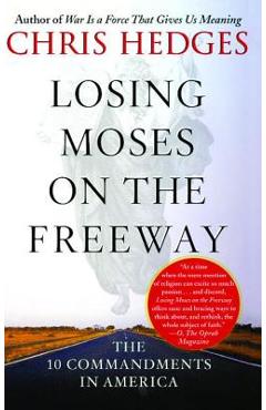 Losing Moses on the Freeway: The 10 Commandments in America - Chris Hedges