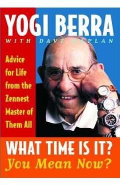 What Time Is It? You Mean Now?: Advice for Life from the Zennest Master of Them All - Yogi Berra