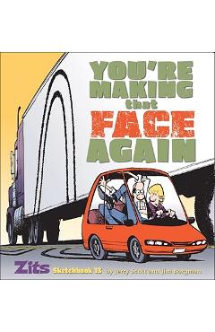 You\'re Making That Face Again: Zits Sketchbook No. 13 - Jerry Scott