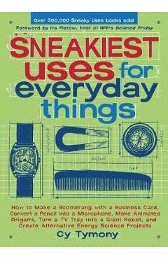Sneakiest Uses for Everyday Things: How to Make a Boomerang with a Business Card, Convert a Pencil Into a Microphone and More - Cy Tymony