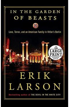 In the Garden of Beasts: Love, Terror, and an American Family in Hitler\'s Berlin - Erik Larson