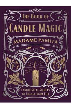 The Book of Candle Magic: Candle Spell Secrets to Change Your Life - Madame Pamita