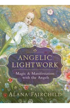 Angelic Lightwork: Magic & Manifestation with the Angels - Alana Fairchild