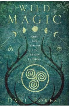 Wild Magic: Celtic Folk Traditions for the Solitary Practitioner - Danu Forest