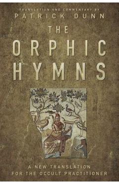The Orphic Hymns: A New Translation for the Occult Practitioner - Patrick Dunn