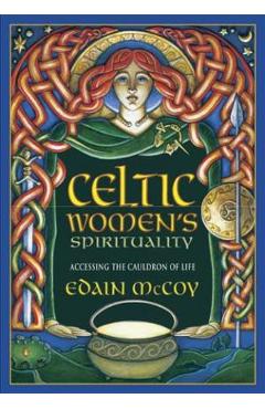 Celtic Women\'s Spirituality: Accessing the Cauldron of Life - Edain Mccoy