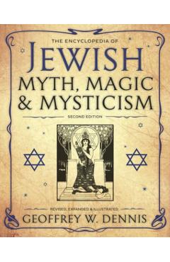 The Encyclopedia of Jewish Myth, Magic and Mysticism - Geoffrey W. Dennis