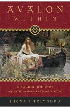 Avalon Within: A Sacred Journey of Myth, Mystery, and Inner Wisdom - Jhenah Telyndru