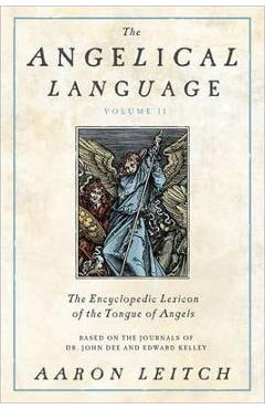 The Angelical Language, Volume II: An Encyclopedic Lexicon of the Tongue of Angels - Aaron Leitch