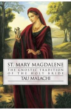 St. Mary Magdalene: The Gnostic Tradition of the Holy Bride - Tau Malachi