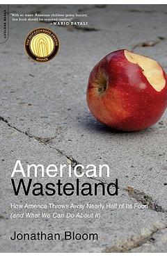 American Wasteland: How America Throws Away Nearly Half of Its Food (and What We Can Do about It) - Jonathan Bloom