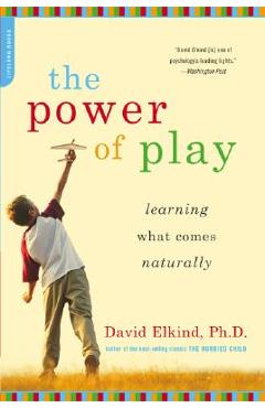 The Power of Play: Learning What Comes Naturally - David Elkind