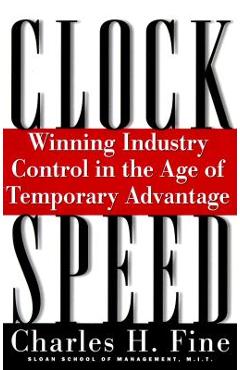 Clockspeed: Winning Industry Control in the Age of Temporary Advantage (Revised) - Charles H. Fine