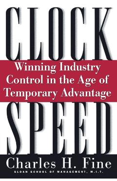 Clockspeed: Winning Industry Control in the Age of Temporary Advantage (Revised) - Charles H. Fine