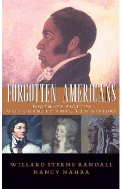 Forgotten Americans: Footnote Figures Who Changed American History - Willard Sterne Randall