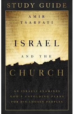 Israel and the Church Study Guide: An Israeli Examines God\'s Unfolding Plans for His Chosen Peoples - Amir Tsarfati