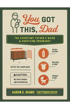 You Got This, Dad: The Expectant Father's Guide to Surviving Pregnancy - Aaron Sharp
