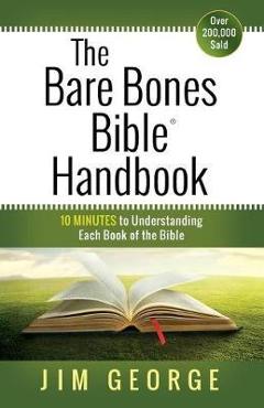 The Bare Bones Bible(r) Handbook: 10 Minutes to Understanding Each Book of the Bible - Jim George