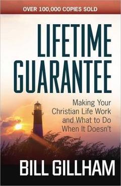 Lifetime Guarantee: Making Your Christian Life Work and What to Do When It Doesn\'t - Bill Gillham