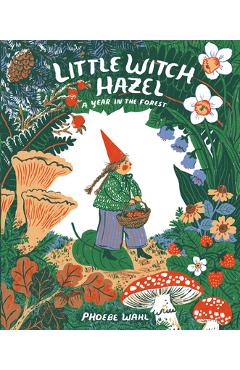 Little Witch Hazel: A Year in the Forest - Phoebe Wahl