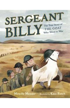 Sergeant Billy: The True Story of the Goat Who Went to War - Mireille Messier