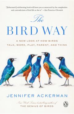 The Bird Way: A New Look at How Birds Talk, Work, Play, Parent, and Think - Jennifer Ackerman