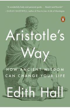 Aristotle\'s Way: How Ancient Wisdom Can Change Your Life - Edith Hall