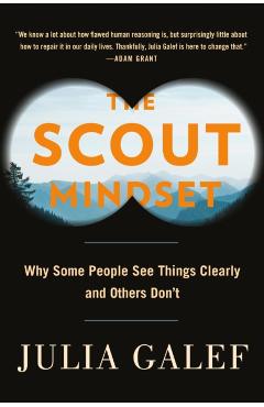 The Scout Mindset: Why Some People See Things Clearly and Others Don't - Julia Galef