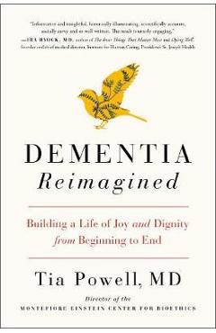 Dementia Reimagined: Building a Life of Joy and Dignity from Beginning to End - Tia Powell