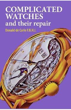 Complicated Watches and Their Repair - Donald De Carle