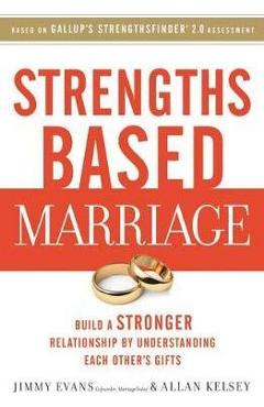 Strengths Based Marriage: Build a Stronger Relationship by Understanding Each Other\'s Gifts - Jimmy Evans