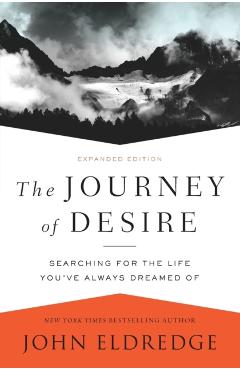 The Journey of Desire: Searching for the Life You've Always Dreamed of - John Eldredge