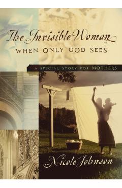 The Invisible Woman: A Special Story for Mothers - Nicole Johnson