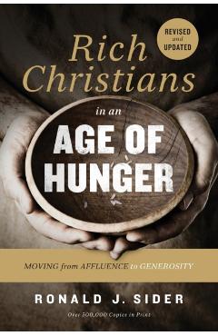 Rich Christians in an Age of Hunger: Moving from Affluence to Generosity - Ronald J. Sider