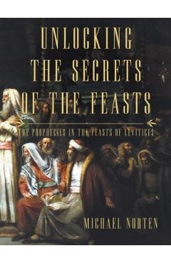 Unlocking the Secrets of the Feasts: The Prophecies in the Feasts of Leviticus