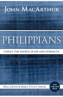 Philippians: Christ, the Source of Joy and Strength - John F. Macarthur