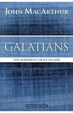 Galatians: The Wondrous Grace of God - John F. Macarthur