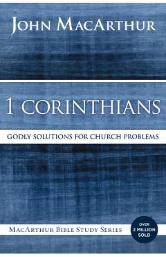 1 Corinthians: Godly Solutions for Church Problems - John F. Macarthur