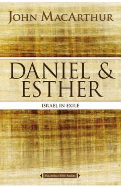 Daniel and Esther: Israel in Exile - John F. Macarthur