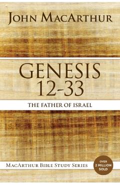 Genesis 12 to 33: The Father of Israel - John F. Macarthur