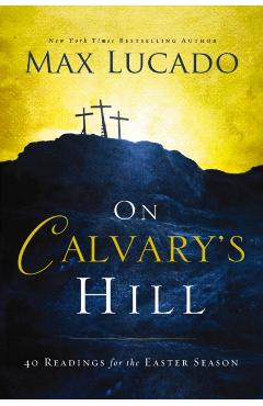 On Calvary's Hill: 40 Readings for the Easter Season - Max Lucado