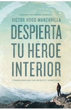 Despierta Tu H�roe Interior: 7 Pasos Para Una Vida de �xito Y Significado - Victor Hugo Manzanilla