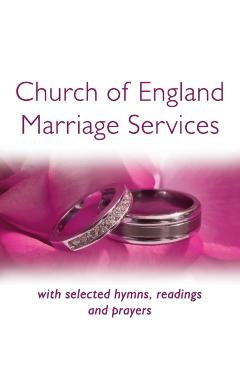 Church of England Marriage Services: With Selected Hymns, Readings and Prayers