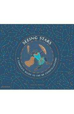 Seeing Stars: A Complete Guide to the 88 Constellations - Sara Gillingham