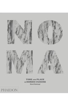 Noma: Time and Place in Nordic Cuisine - Ren� Redzepi