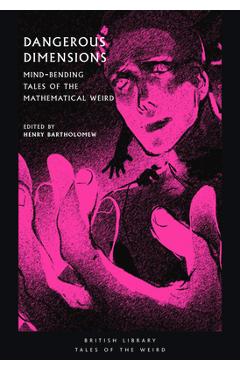 Dangerous Dimensions: Mind-Bending Tales of the Mathematical Weird - Henry Bartholomew