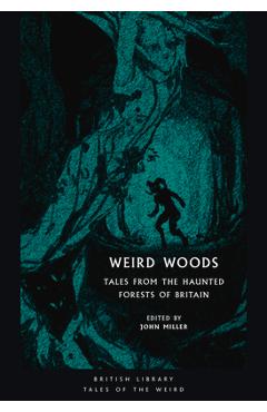 Weird Woods: Tales from the Haunted Forests of Britain - John Miller