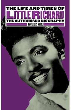 The Life and Times of Little Richard: The Authorised Biography - Charles White